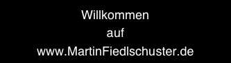Willkommen
auf
www.MartinFiedlschuster.de
